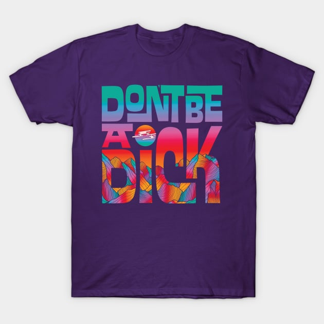 Don't Be A Dick T-Shirt by Inktally